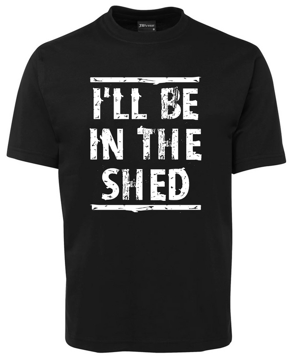 I'll be in the shed tee shirt
